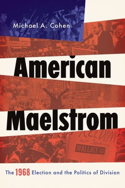 Cover for Michael Cohen · American Maelstrom: The 1968 Election and the Politics of Division - Pivotal Moments in World History (Inbunden Bok) (2016)