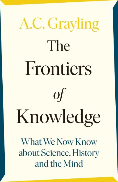 Cover for A. C. Grayling · The Frontiers of Knowledge: What We Know About Science, History and The Mind (Hardcover Book) (2021)