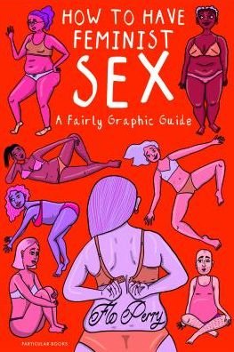 Cover for Flo Perry · How to Have Feminist Sex: A Fairly Graphic Guide (Gebundenes Buch) (2019)