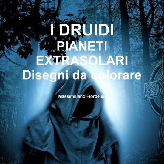 Cover for Massimiliano Fiordelisi · I DRUIDI PIANETI EXTRASOLARI Disegni da colorare (Paperback Book) (2019)