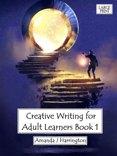 Cover for Amanda J Harrington · Creative Writing for Adult Learners Book 1 Large Print (Paperback Book) (2019)