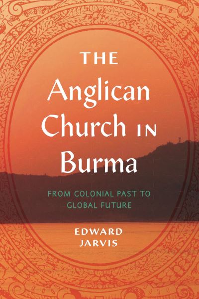 Cover for Edward Jarvis · The Anglican Church in Burma: From Colonial Past to Global Future - World Christianity (Hardcover Book) (2021)