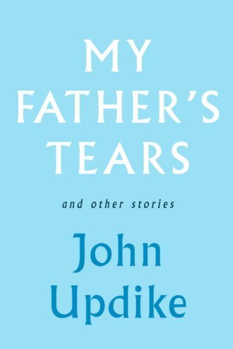 Cover for John Updike · My Father's Tears and Other Stories (Innbunden bok) (2009)