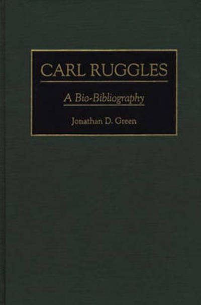 Cover for Jonathan D. Green · Carl Ruggles: A Bio-Bibliography - Bio-Bibliographies in Music (Hardcover Book) (1995)
