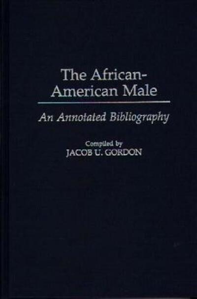 Cover for Jacob U. Gordon · The African-American Male: An Annotated Bibliography - Bibliographies and Indexes in Afro-American and African Studies (Gebundenes Buch) [Annotated edition] (1999)