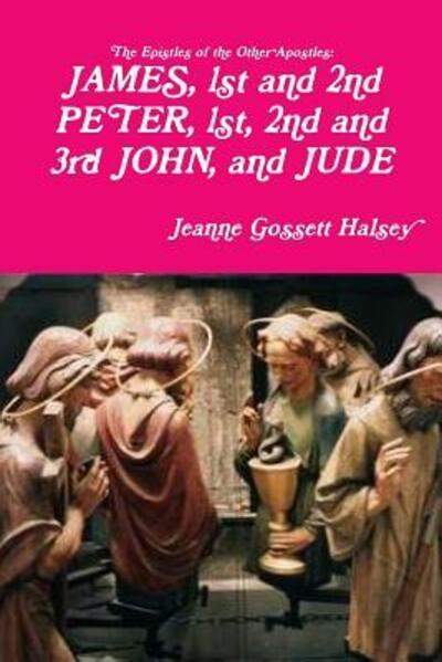 Cover for Jeanne Gossett Halsey · JAMES, 1st and 2nd PETER, 1st, 2nd and 3rd JOHN, and JUDE (Taschenbuch) (2018)