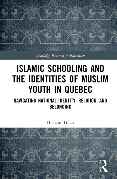 Cover for Hicham Tiflati · Islamic Schooling and the Identities of Muslim Youth in Quebec: Navigating National Identity, Religion, and Belonging - Routledge Research in Education (Inbunden Bok) (2020)