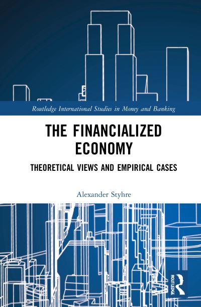 Cover for Alexander Styhre · The Financialized Economy: Theoretical Views and Empirical Cases - Routledge International Studies in Money and Banking (Paperback Book) (2023)