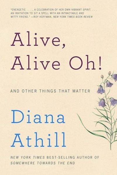 Cover for Diana Athill · Alive, Alive Oh! - and Other Things That Matter (Paperback Book) (2017)