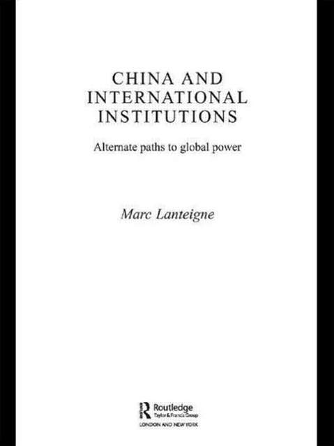 Cover for Lanteigne, Marc (University of McGill, Canada) · China and International Institutions: Alternate Paths to Global Power - Asian Security Studies (Paperback Bog) (2007)