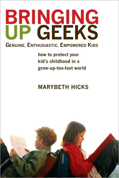 Cover for Marybeth Hicks · Bringing Up Geeks: How to Protect Your Kid's Childhood in a Grow-Up-Too-Fast World (Paperback Book) [Berkley Trade Pbk. Ed edition] (2008)
