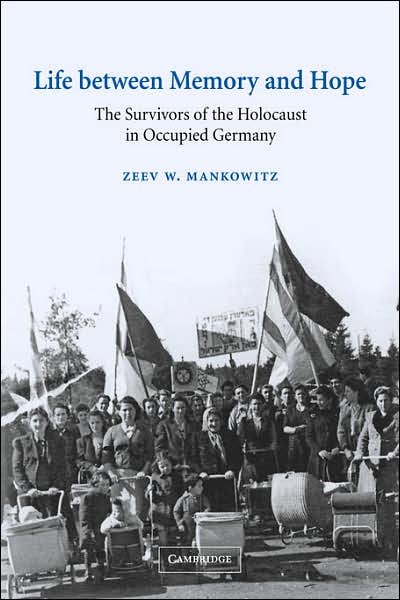 Cover for Mankowitz, Zeev W. (Hebrew University of Jerusalem) · Life between Memory and Hope: The Survivors of the Holocaust in Occupied Germany - Studies in the Social and Cultural History of Modern Warfare (Paperback Book) (2007)