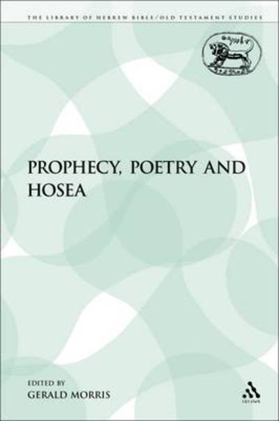 Cover for Gerald Morris · Prophecy, Poetry and Hosea (The Library of Hebrew Bible / Old Testament Studies) (Paperback Book) [Reprint edition] (2009)