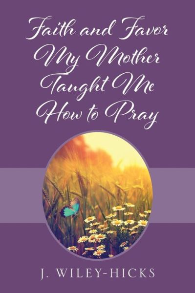 Cover for J Wiley-Hicks · Faith and Favor My Mother Taught Me How to Pray (Paperback Bog) (2020)