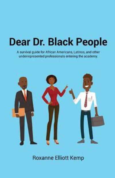 Cover for Roxanne Elliott Kemp · Dear Dr. Black People: A survival guide for African Americans, Latinos, and other underrepresented professionals entering the academy. (Paperback Book) (2019)