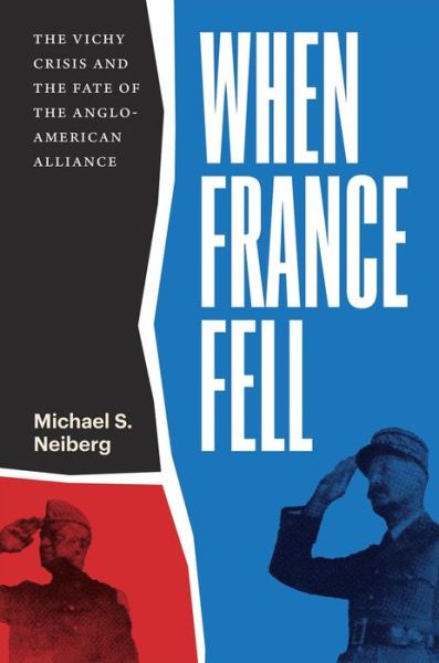 Cover for Michael S. Neiberg · When France Fell: The Vichy Crisis and the Fate of the Anglo-American Alliance (Hardcover Book) (2021)