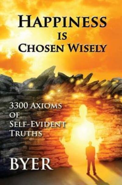 Cover for Byer · Happiness is Chosen Wisely : 3300 Axioms of Self-Evident Truths (Paperback Book) (2017)