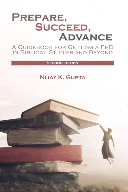 Cover for Nijay K. Gupta · Prepare, Succeed, Advance, Second Edition: A Guidebook for Getting a PhD in Biblical Studies and Beyond (Paperback Book) (2020)