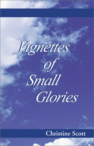 Vignettes of Small Glories - Christine Scott - Books - Xlibris Corporation - 9780738822563 - December 1, 2000