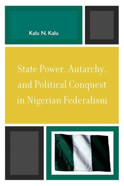 Cover for Kalu N. Kalu · State Power, Autarchy, and Political Conquest in Nigerian Federalism (Pocketbok) (2009)