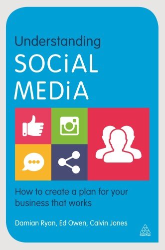 Understanding Social Media: How to Create a Plan for Your Business that Works - Damian Ryan - Books - Kogan Page Ltd - 9780749473563 - April 3, 2015