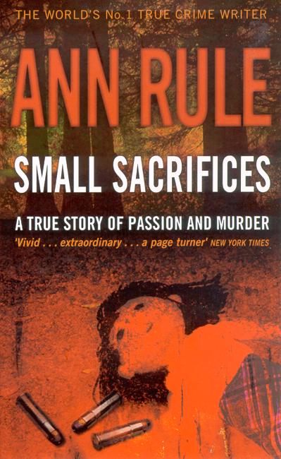 Small Sacrifices: A true story of Passion and Murder - Ann Rule - Bücher - Little, Brown Book Group - 9780751535563 - 2. Dezember 2004