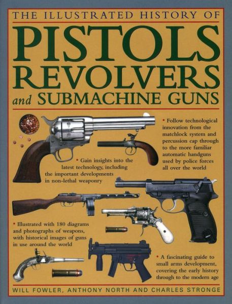 Cover for Will Fowler · The Illustrated History of Pistols, Revolvers and Submachine Guns: A Fascinating Guide to Small Arms Development Covering the Early History Through to the Modern Age (Hardcover Book) (2013)