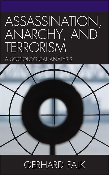 Cover for Gerhard Falk · Assassination, Anarchy, and Terrorism: A Sociological Analysis (Hardcover bog) (2012)