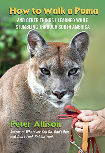 Cover for Peter Allison · How to Walk a Puma: And Other Things I Learned While Stumbling Through South America (Paperback Book) [Original edition] (2011)