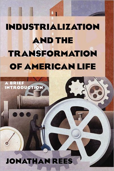 Cover for Jonathan Rees · Industrialization and the Transformation of American Life: A Brief Introduction: A Brief Introduction (Paperback Book) (2012)