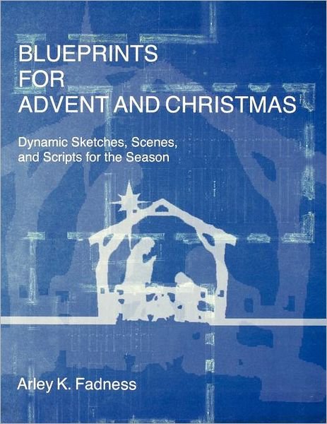 Cover for Arley K. Fadness · Blueprints for Advent and Christmas: Dynamic Sketches, Scenes, and Scripts for the Season (Paperback Book) (2008)