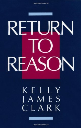 Return to Reason: A Critique of Enlightenment Evidentialism and a Defense of Reason and Belief in God - Kelly James Clark - Kirjat - William B Eerdmans Publishing Co - 9780802804563 - torstai 22. maaliskuuta 1990