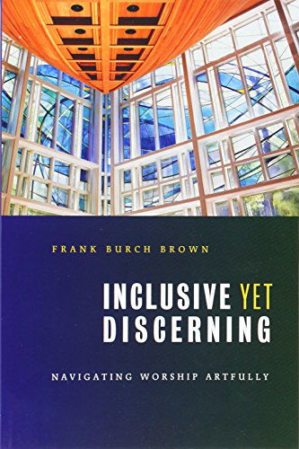 Inclusive Yet Discerning: Navigating Worship Artfully - The Calvin Institute of Christian Worship Liturgical Studies - Frank Burch Brown - Books - William B Eerdmans Publishing Co - 9780802862563 - 2009
