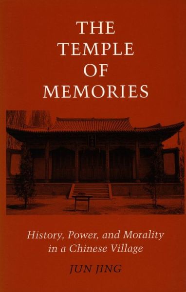 Cover for Jun Jing · The Temple of Memories: History, Power, and Morality in a Chinese Village (Hardcover Book) (1996)