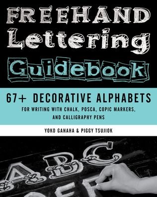 Freehand Lettering Guidebook: 67+ Decorative Alphabets for Writing with Chalk, Posca, Copic Markers, and Calligraphy Pens - Piggy Tsujioka - Bøger - Stackpole Books - 9780811772563 - 5. september 2023