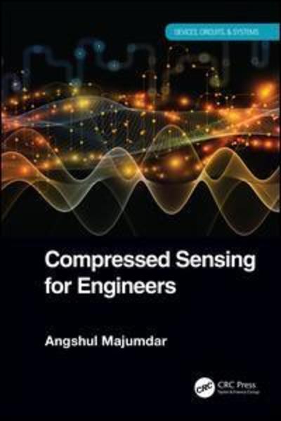 Cover for Majumdar, Angshul (Indraprastha Institute of Information Technology, Delhi, India) · Compressed Sensing for Engineers - Devices, Circuits, and Systems (Hardcover Book) (2018)