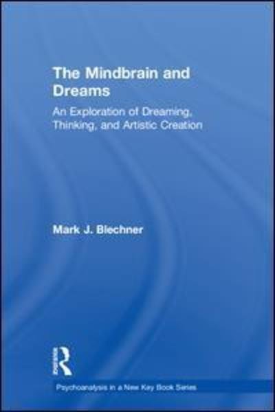 Cover for Blechner, Mark J. (William Alanson White Institute, New York, USA) · The Mindbrain and Dreams: An Exploration of Dreaming, Thinking, and Artistic Creation - Psychoanalysis in a New Key Book Series (Gebundenes Buch) (2018)