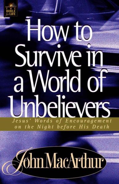 Cover for John F. MacArthur · How to Survive in a World of Unbelievers: Jesus' Words of Encouragement on the Night Before His Death (Paperback Book) (2001)