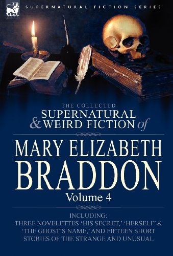 Cover for Mary Elizabeth Braddon · The Collected Supernatural and Weird Fiction of Mary Elizabeth Braddon: Volume 4-Including Three Novelettes 'His Secret, ' 'Herself' and 'The Ghost's (Gebundenes Buch) (2010)
