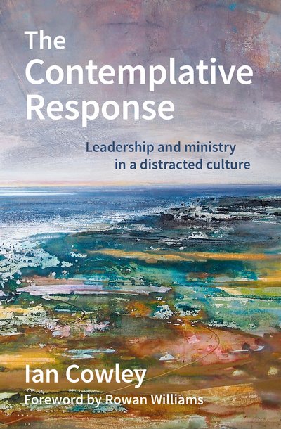 Cover for Ian Cowley · The Contemplative Response: Leadership and ministry in a distracted culture - The Contemplative Minister (Paperback Book) (2019)