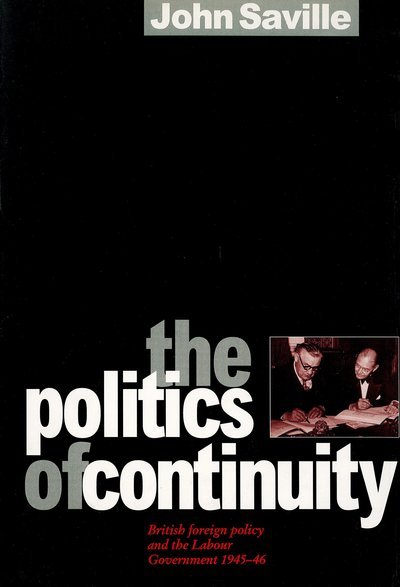 The Politics of Continuity: British Foreign Policy and the Labour Government, 1945-6 - John Saville - Libros - Verso Books - 9780860914563 - 17 de diciembre de 1993