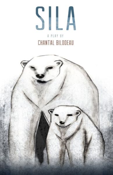 Cover for Chantal Bilodeau · Sila: The first play in The Arctic Cycle (Paperback Book) (2015)