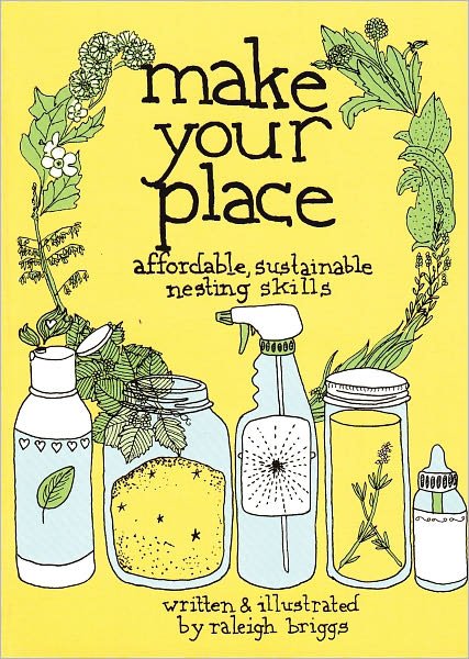 Make Your Place: Affordable, Sustainable Nesting Skills - Raleigh Briggs - Bücher - Microcosm Publishing - 9780978866563 - 1. Dezember 2008