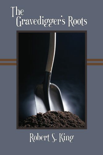 The Gravedigger's Roots, 2nd Ed. - Robert S. King - Książki - FutureCycle Press - 9780983998563 - 13 czerwca 2012