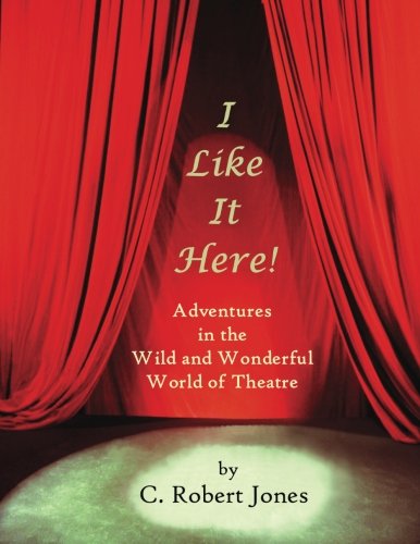 Cover for C. Robert Jones · I Like It Here!: Adventures in the Wild and Wonderful World of Theatre (Paperback Book) (2013)