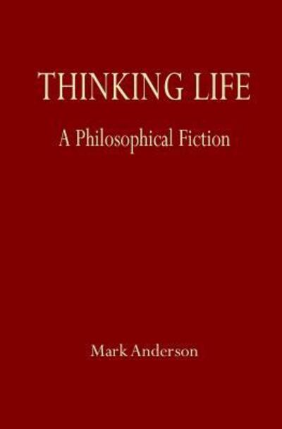 Cover for Anderson, Professor Mark (Edge Hill University UK) · Thinking Life: A Philosophical Fiction (Paperback Book) (2018)