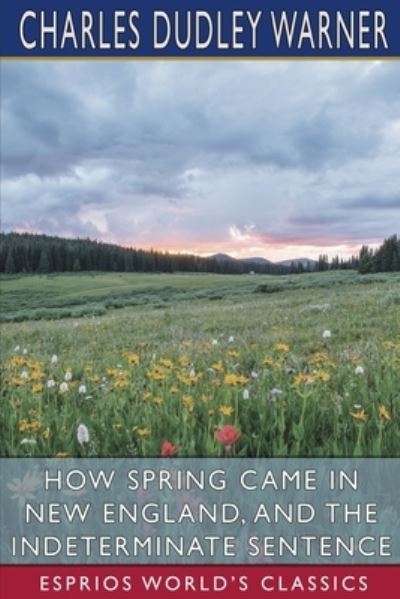 How Spring Came in New England, and The Indeterminate Sentence (Esprios Classics) - Inc. Blurb - Books - Blurb, Inc. - 9781006140563 - July 7, 2025
