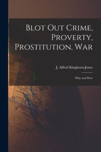 Cover for J Alfred Kinghorn-Jones · Blot out Crime, Proverty, Prostitution, War (Paperback Book) (2021)