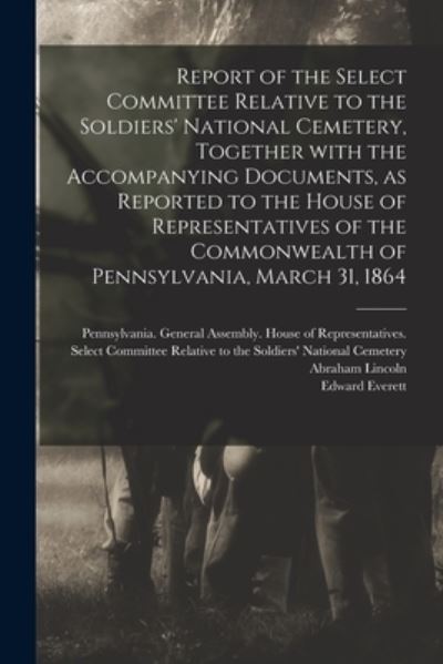 Cover for Pennsylvania General Assembly House · Report of the Select Committee Relative to the Soldiers' National Cemetery, Together With the Accompanying Documents, as Reported to the House of Representatives of the Commonwealth of Pennsylvania, March 31, 1864 (Paperback Book) (2021)