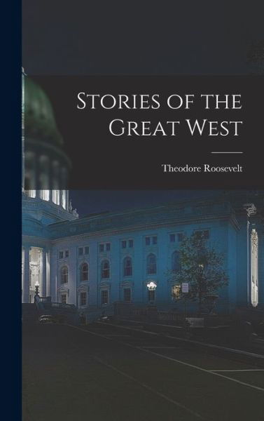 Stories of the Great West - Theodore Roosevelt - Books - Creative Media Partners, LLC - 9781016095563 - October 27, 2022